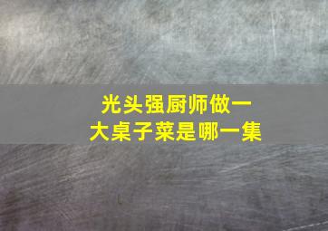 光头强厨师做一大桌子菜是哪一集