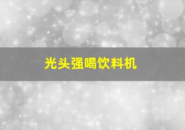 光头强喝饮料机