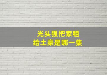 光头强把家租给土豪是哪一集