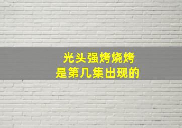 光头强烤烧烤是第几集出现的