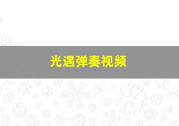 光遇弹奏视频