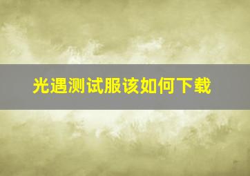 光遇测试服该如何下载