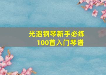 光遇钢琴新手必练100首入门琴谱