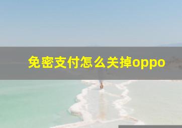 免密支付怎么关掉oppo