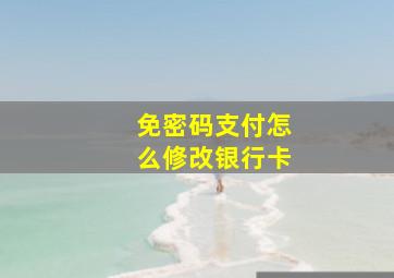 免密码支付怎么修改银行卡