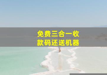 免费三合一收款码还送机器