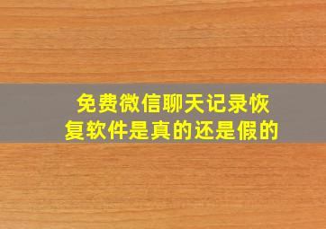 免费微信聊天记录恢复软件是真的还是假的