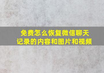 免费怎么恢复微信聊天记录的内容和图片和视频