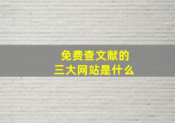 免费查文献的三大网站是什么