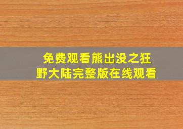 免费观看熊出没之狂野大陆完整版在线观看