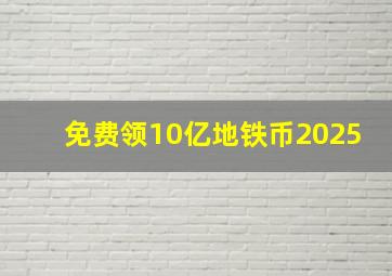 免费领10亿地铁币2025