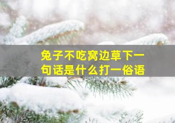 兔子不吃窝边草下一句话是什么打一俗语