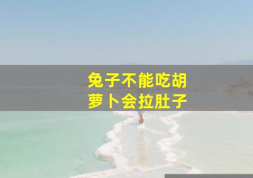 兔子不能吃胡萝卜会拉肚子