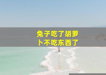 兔子吃了胡萝卜不吃东西了