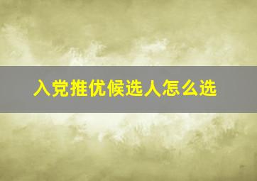 入党推优候选人怎么选