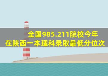 全国985.211院校今年在陕西一本理科录取最低分位次