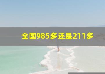 全国985多还是211多