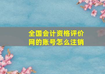 全国会计资格评价网的账号怎么注销