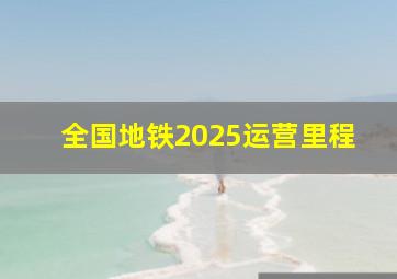 全国地铁2025运营里程