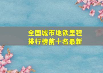 全国城市地铁里程排行榜前十名最新