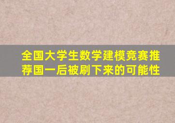 全国大学生数学建模竞赛推荐国一后被刷下来的可能性