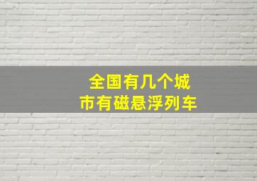 全国有几个城市有磁悬浮列车