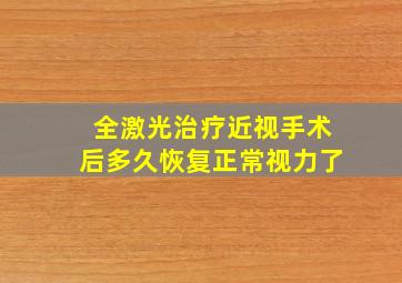 全激光治疗近视手术后多久恢复正常视力了