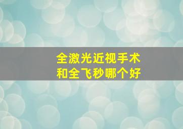 全激光近视手术和全飞秒哪个好