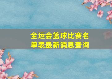 全运会篮球比赛名单表最新消息查询