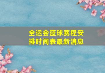 全运会篮球赛程安排时间表最新消息