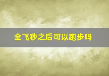 全飞秒之后可以跑步吗