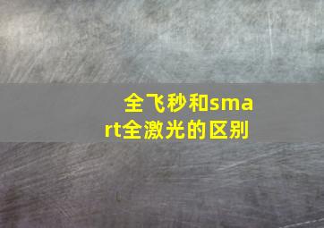 全飞秒和smart全激光的区别