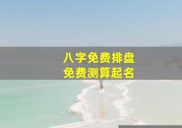 八字免费排盘免费测算起名