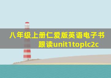 八年级上册仁爱版英语电子书跟读unit1toplc2c