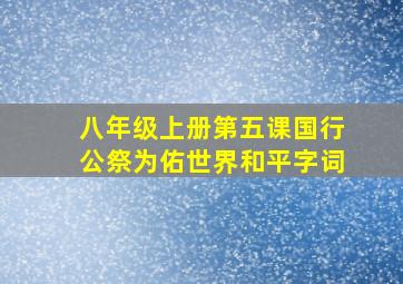 八年级上册第五课国行公祭为佑世界和平字词