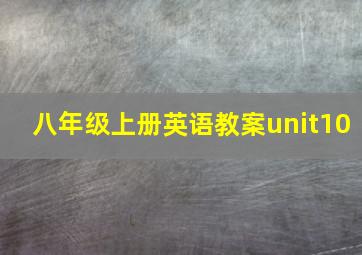 八年级上册英语教案unit10