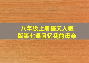 八年级上册语文人教版第七课回忆我的母亲