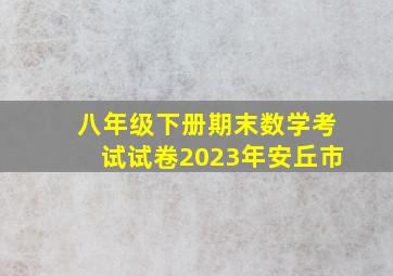 八年级下册期末数学考试试卷2023年安丘市