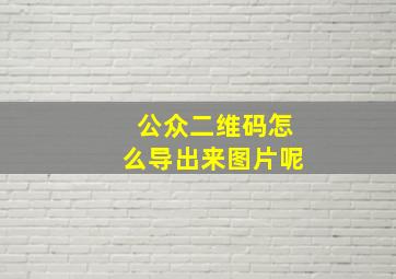 公众二维码怎么导出来图片呢