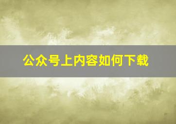 公众号上内容如何下载