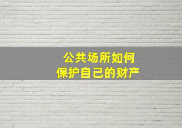 公共场所如何保护自己的财产