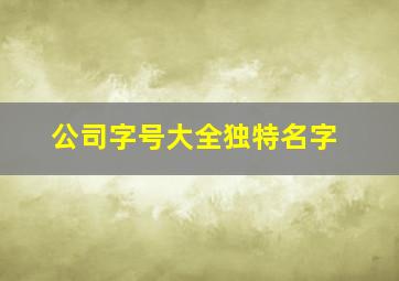 公司字号大全独特名字