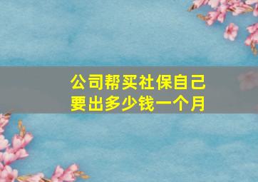 公司帮买社保自己要出多少钱一个月