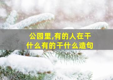 公园里,有的人在干什么有的干什么造句