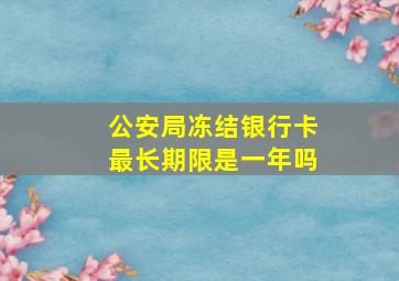 公安局冻结银行卡最长期限是一年吗