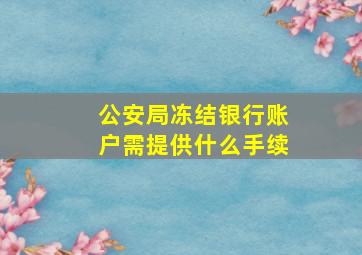 公安局冻结银行账户需提供什么手续