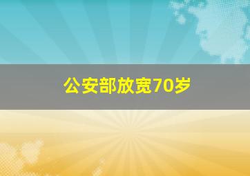 公安部放宽70岁