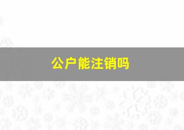 公户能注销吗