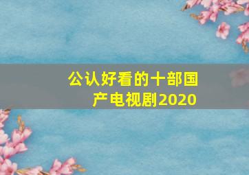 公认好看的十部国产电视剧2020