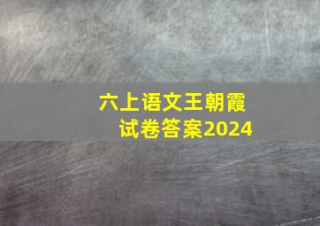 六上语文王朝霞试卷答案2024